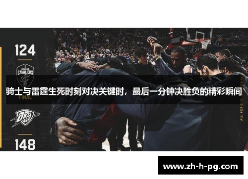 骑士与雷霆生死时刻对决关键时，最后一分钟决胜负的精彩瞬间