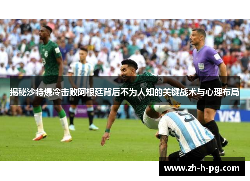 揭秘沙特爆冷击败阿根廷背后不为人知的关键战术与心理布局 揭秘沙特爆冷击败阿根廷背后不为人知的关键战术与心理布局