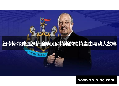 纽卡斯尔球迷深情追随贝尼特斯的独特缘由与动人故事 纽卡斯尔球迷深情追随贝尼特斯的独特缘由与动人故事