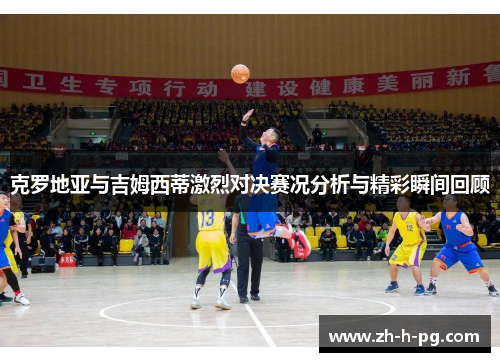 克罗地亚与吉姆西蒂激烈对决赛况分析与精彩瞬间回顾