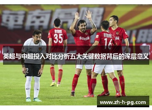 英超与中超投入对比分析五大关键数据背后的深层意义 英超与中超投入对比分析五大关键数据背后的深层意义