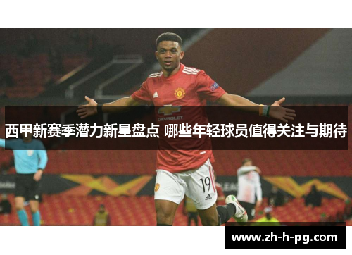 西甲新赛季潜力新星盘点 哪些年轻球员值得关注与期待 西甲新赛季潜力新星盘点 哪些年轻球员值得关注与期待