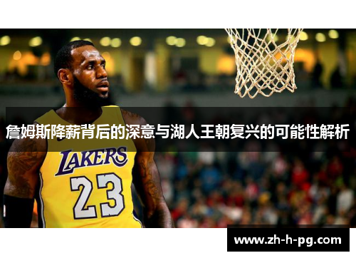 詹姆斯降薪背后的深意与湖人王朝复兴的可能性解析 詹姆斯降薪背后的深意与湖人王朝复兴的可能性解析