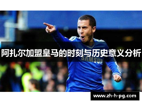 阿扎尔加盟皇马的时刻与历史意义分析