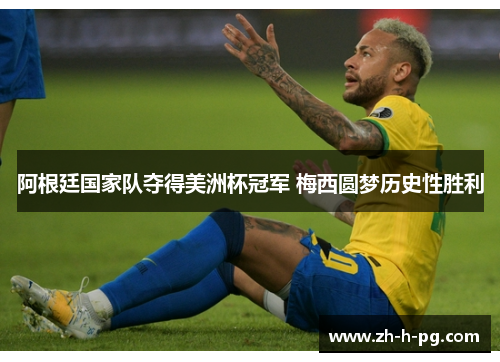 阿根廷国家队夺得美洲杯冠军 梅西圆梦历史性胜利