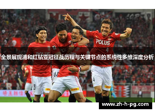 全景展现浦和红钻亚冠征战历程与关键节点的系统性多维深度分析 全景展现浦和红钻亚冠征战历程与关键节点的系统性多维深度分析