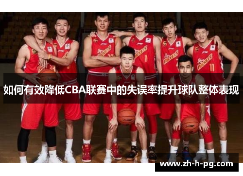 如何有效降低CBA联赛中的失误率提升球队整体表现 如何有效降低CBA联赛中的失误率提升球队整体表现