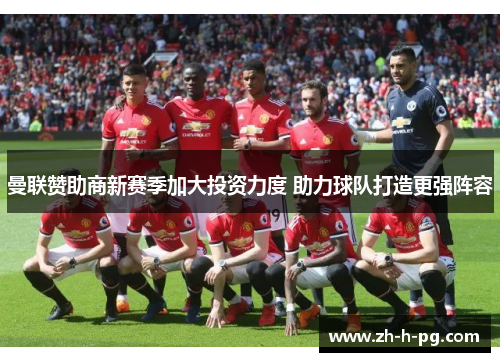 曼联赞助商新赛季加大投资力度 助力球队打造更强阵容