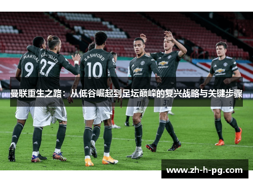曼联重生之路:从低谷崛起到足坛巅峰的复兴战略与关键步骤 曼联重生之路:从低谷崛起到足坛巅峰的复兴战略与关键步骤