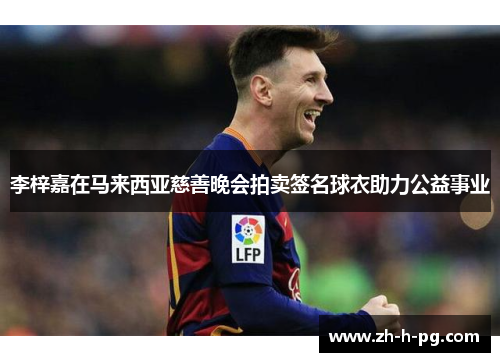 李梓嘉在马来西亚慈善晚会拍卖签名球衣助力公益事业