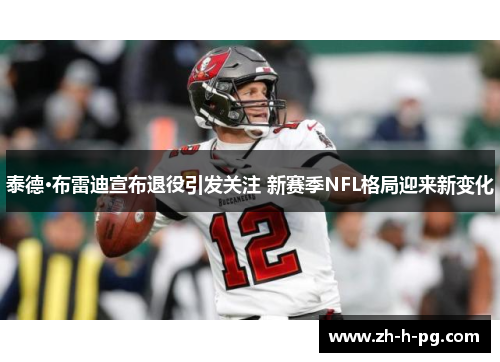 泰德·布雷迪宣布退役引发关注 新赛季NFL格局迎来新变化