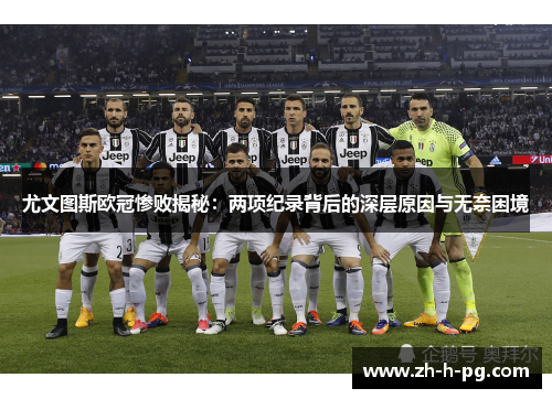 尤文图斯欧冠惨败揭秘:两项纪录背后的深层原因与无奈困境 尤文图斯欧冠惨败揭秘:两项纪录背后的深层原因与无奈困境