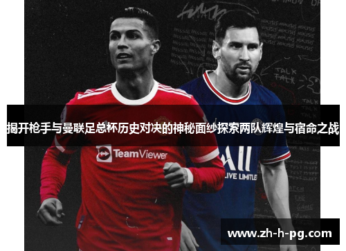揭开枪手与曼联足总杯历史对决的神秘面纱探索两队辉煌与宿命之战