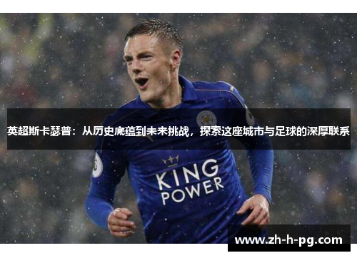 英超斯卡瑟普:从历史底蕴到未来挑战,探索这座城市与足球的深厚联系 英超斯卡瑟普:从历史底蕴到未来挑战,探索这座城市与足球的深厚联系