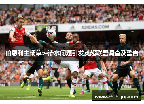 伯恩利主场草坪渗水问题引发英超联盟调查及警告 伯恩利主场草坪渗水问题引发英超联盟调查及警告