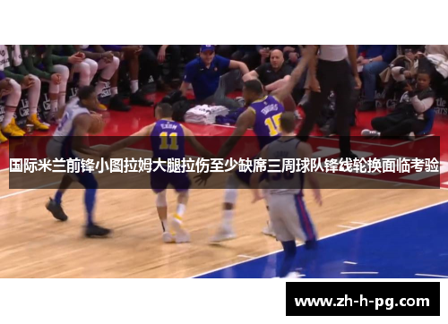 国际米兰前锋小图拉姆大腿拉伤至少缺席三周球队锋线轮换面临考验 国际米兰前锋小图拉姆大腿拉伤至少缺席三周球队锋线轮换面临考验